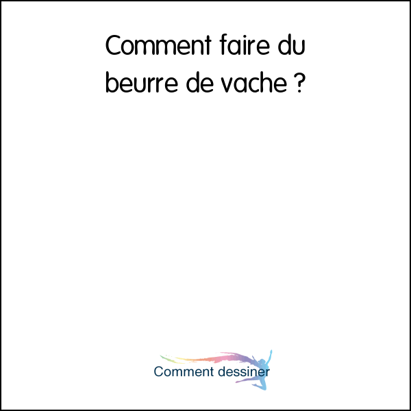 Comment faire du beurre de vache